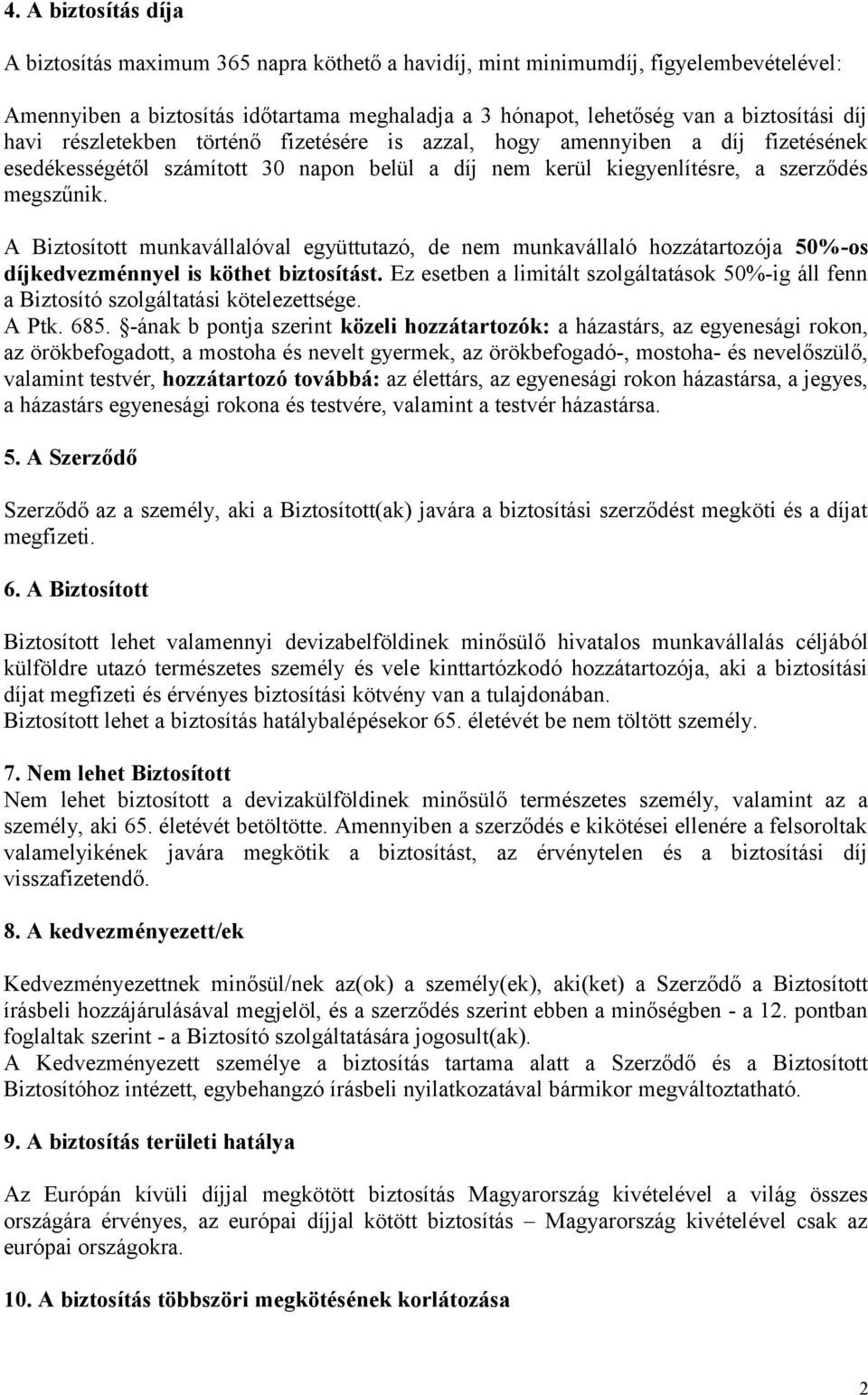 A Biztosított munkavállalóval együttutazó, de nem munkavállaló hozzátartozója 50%-os díjkedvezménnyel is köthet biztosítást.