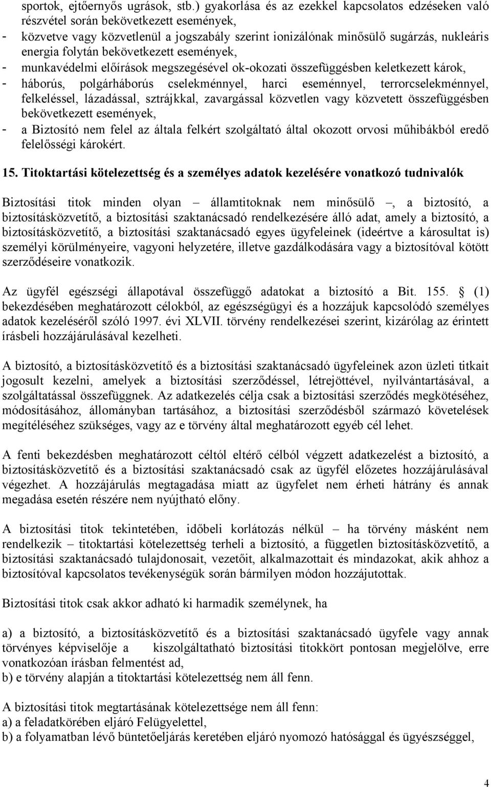 folytán bekövetkezett események, - munkavédelmi előírások megszegésével ok-okozati összefüggésben keletkezett károk, - háborús, polgárháborús cselekménnyel, harci eseménnyel, terrorcselekménnyel,