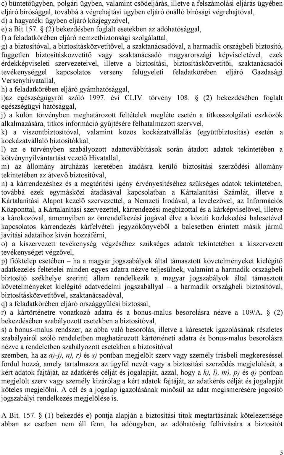 (2) bekezdésben foglalt esetekben az adóhatósággal, f) a feladatkörében eljáró nemzetbiztonsági szolgálattal, g) a biztosítóval, a biztosításközvetítővel, a szaktanácsadóval, a harmadik országbeli