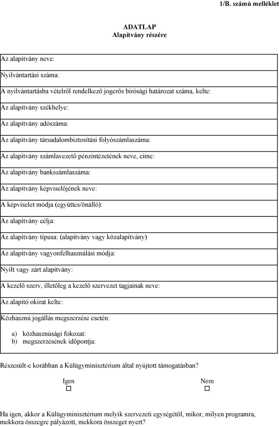 képviselet módja (együttes/önálló): Az alapítvány célja: Az alapítvány típusa: (alapítvány vagy közalapítvány) Az alapítvány vagyonfelhasználási módja: Nyílt vagy zárt alapítvány: A kezelő szerv,