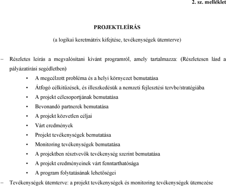 pályázatírási segédletben) A megcélzott probléma és a helyi környezet bemutatása Átfogó célkitűzések, és illeszkedésük a nemzeti fejlesztési tervbe/stratégiába A projekt célcsoportjának