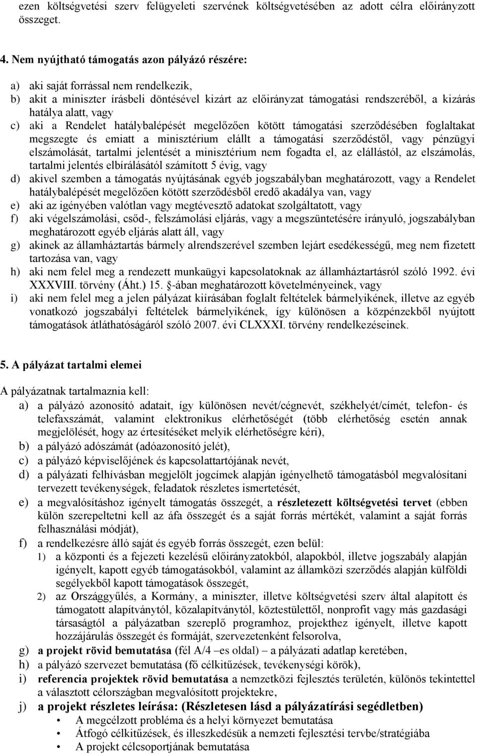 vagy c) aki a Rendelet hatálybalépését megelőzően kötött támogatási szerződésében foglaltakat megszegte és emiatt a minisztérium elállt a támogatási szerződéstől, vagy pénzügyi elszámolását, tartalmi