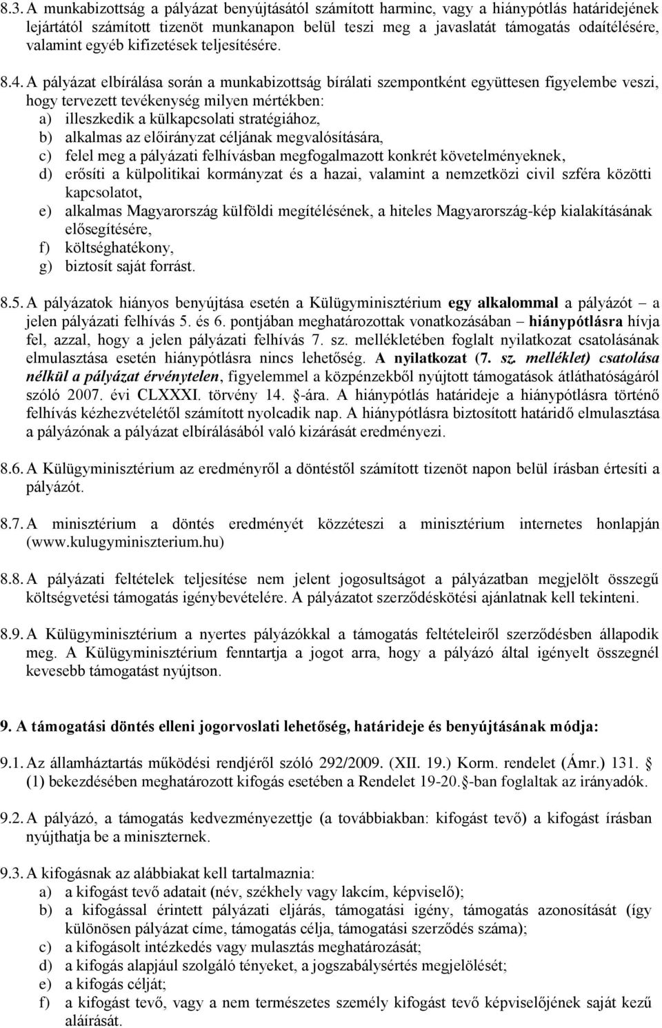 A pályázat elbírálása során a munkabizottság bírálati szempontként együttesen figyelembe veszi, hogy tervezett tevékenység milyen mértékben: a) illeszkedik a külkapcsolati stratégiához, b) alkalmas