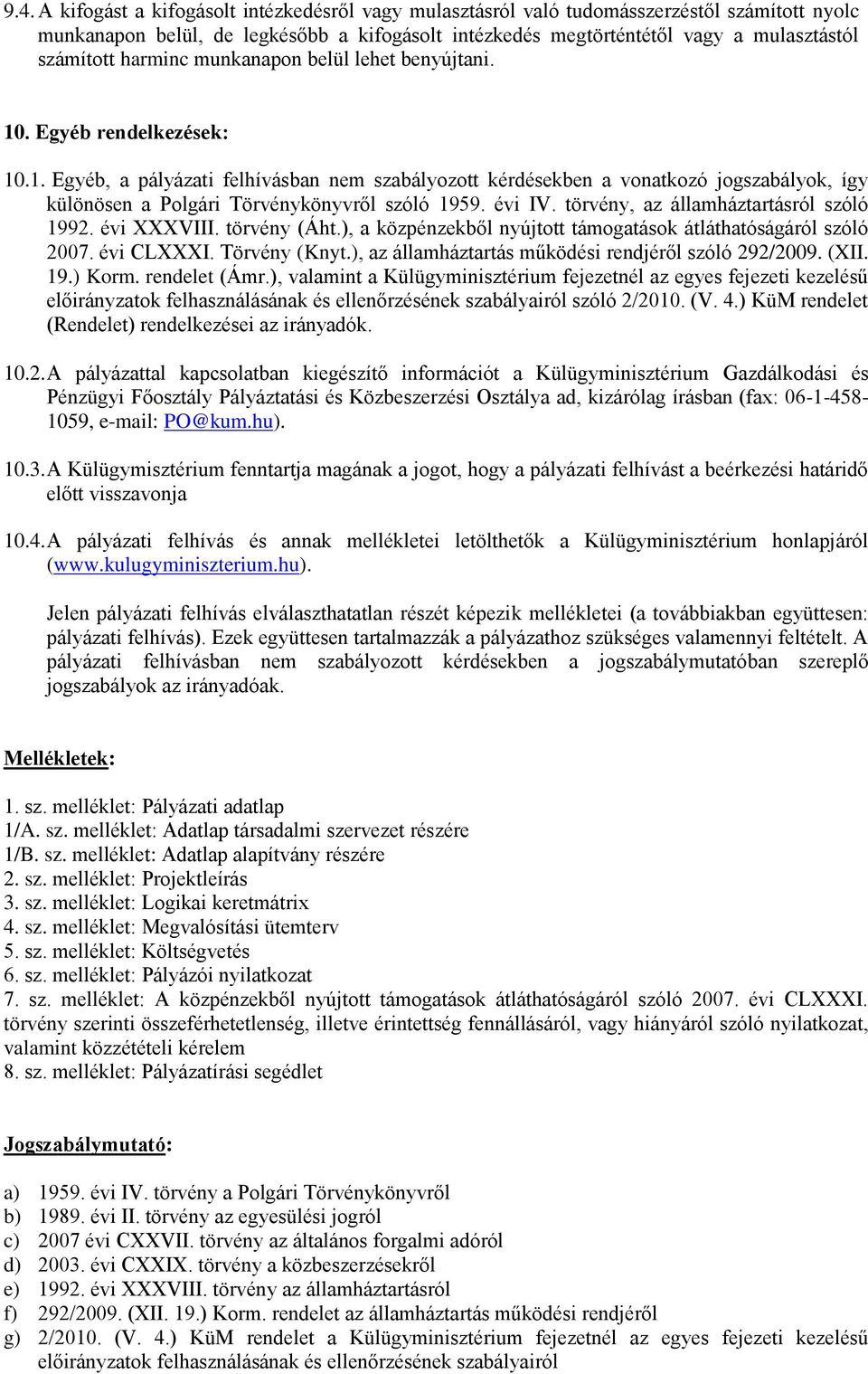 évi IV. törvény, az államháztartásról szóló 1992. évi XXXVIII. törvény (Áht.), a közpénzekből nyújtott támogatások átláthatóságáról szóló 2007. évi CLXXXI. Törvény (Knyt.