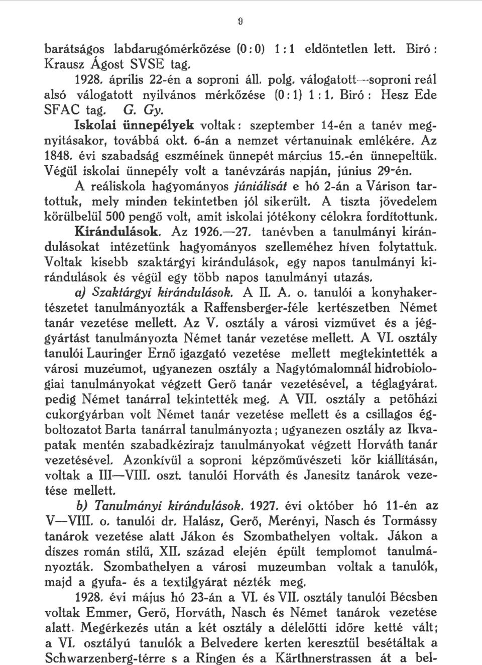 6án a nemzet vértanuinak emékére. Az 1848. évi szabadság eszméinek ünnepét már.cius 15.én ünnepetük. V ég ü iskoai ünnepéy vot a tanévzárás napján, június 29én.