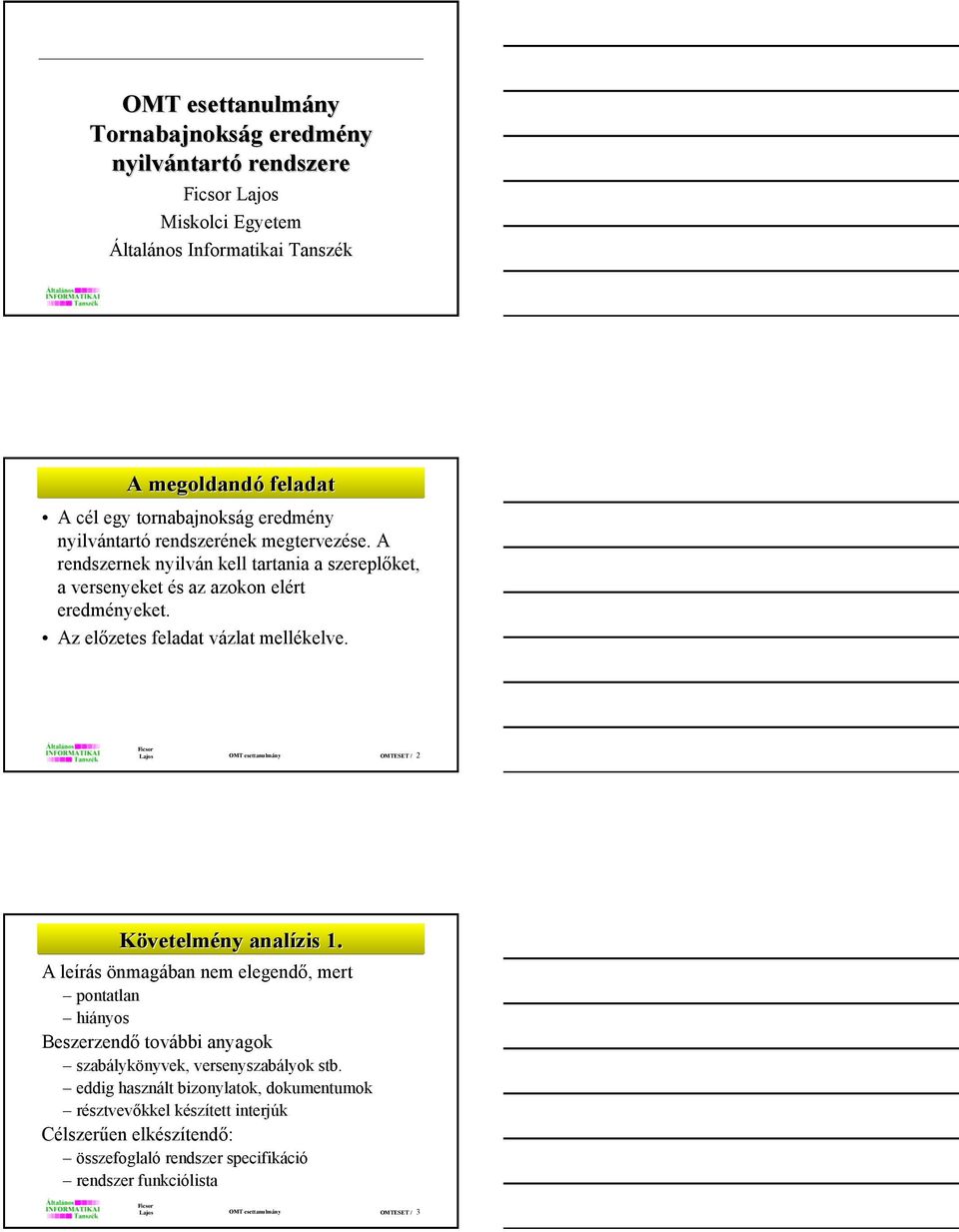 Az előzetes feladat vázlat mellékelve. Lajos OMT esettanulmány OMTESET / 2 Követelmény analízis.