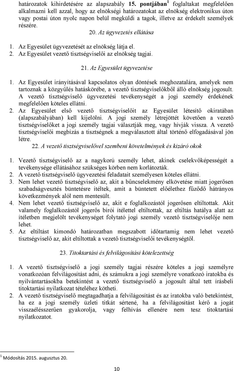 személyek részére. 20. Az ügyvezetés ellátása 1. Az Egyesület ügyvezetését az elnökség látja el. 2. Az Egyesület vezető tisztségviselői az elnökség tagjai. 21. Az Egyesület ügyvezetése 1.