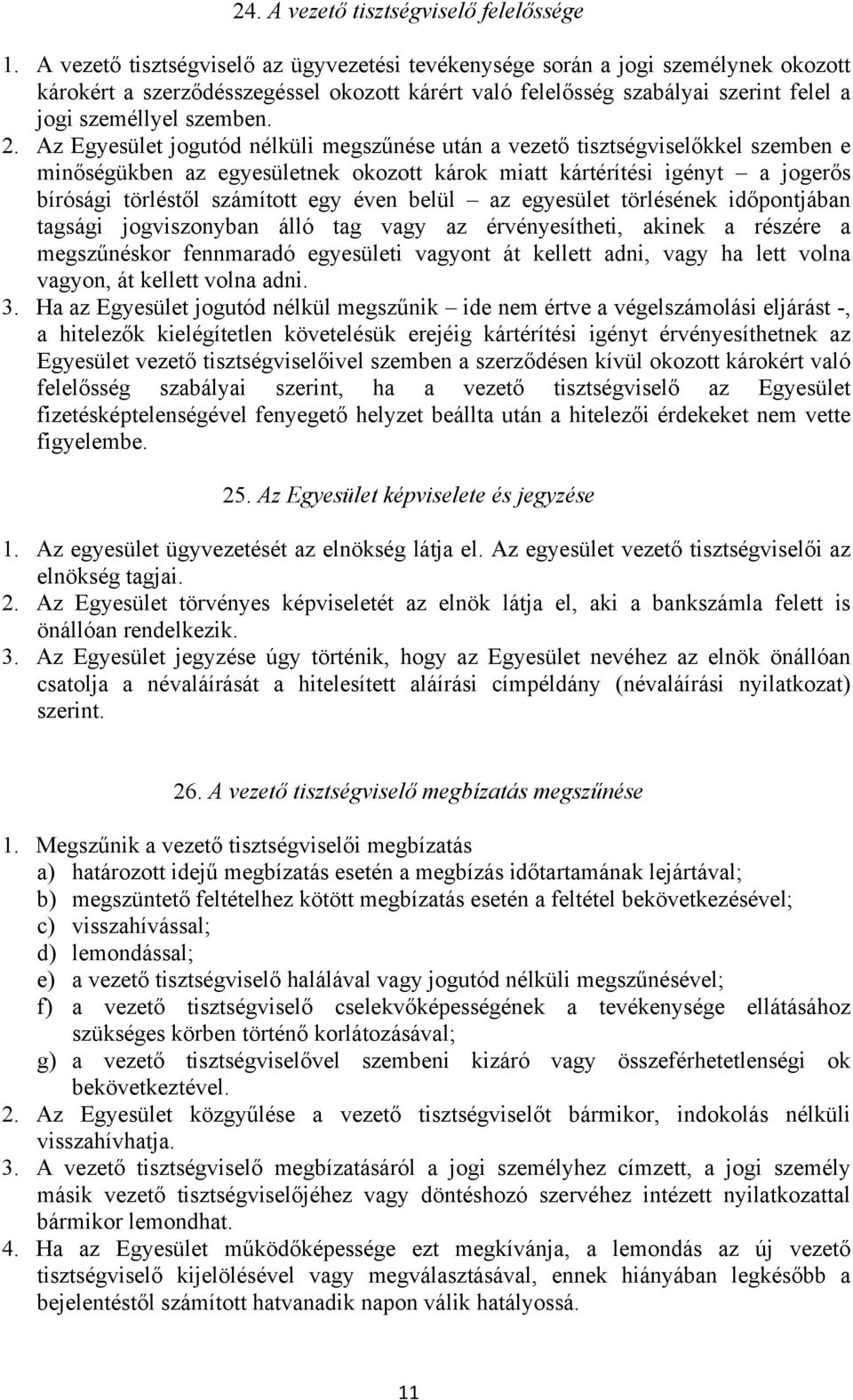 Az Egyesület jogutód nélküli megszűnése után a vezető tisztségviselőkkel szemben e minőségükben az egyesületnek okozott károk miatt kártérítési igényt a jogerős bírósági törléstől számított egy éven