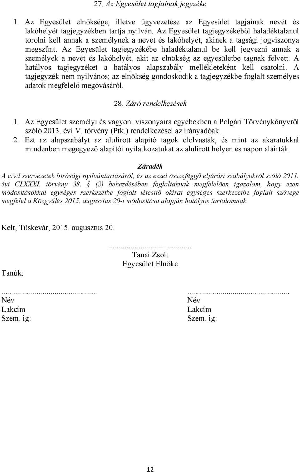 Az Egyesület tagjegyzékébe haladéktalanul be kell jegyezni annak a személyek a nevét és lakóhelyét, akit az elnökség az egyesületbe tagnak felvett.