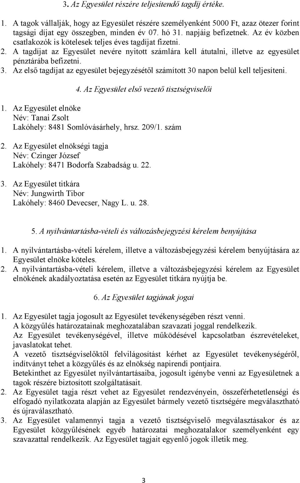 Az első tagdíjat az egyesület bejegyzésétől számított 30 napon belül kell teljesíteni. 4. Az Egyesület első vezető tisztségviselői 1.