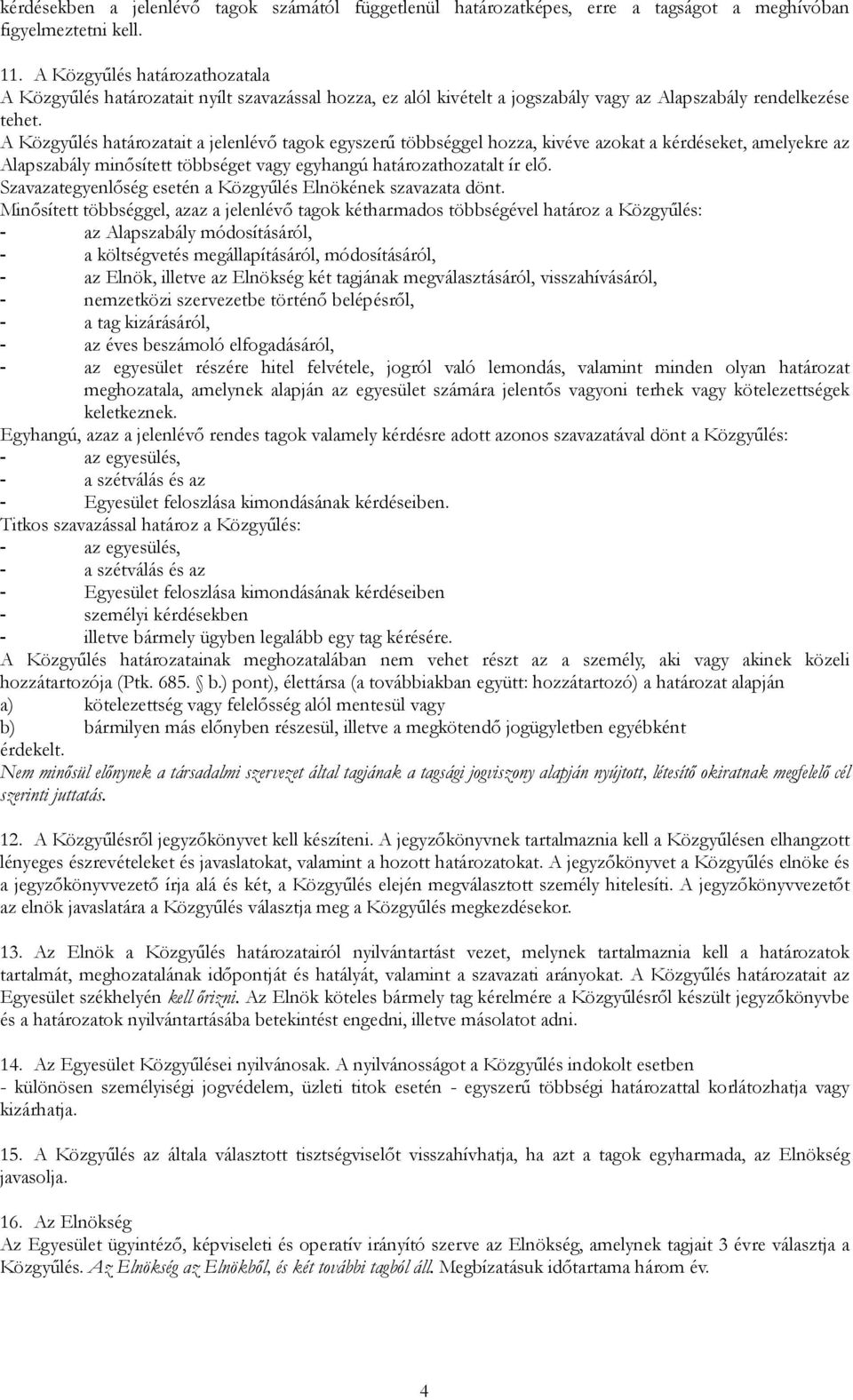 A Közgyűlés határozatait a jelenlévő tagok egyszerű többséggel hozza, kivéve azokat a kérdéseket, amelyekre az Alapszabály minősített többséget vagy egyhangú határozathozatalt ír elő.