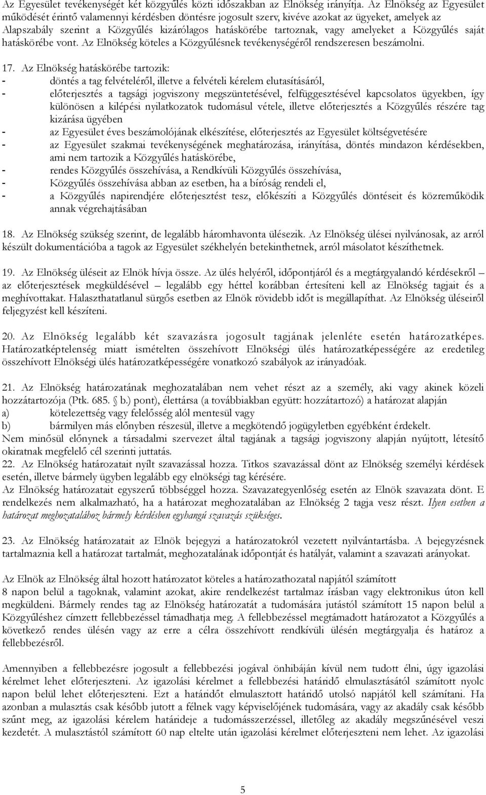 amelyeket a Közgyűlés saját hatáskörébe vont. Az Elnökség köteles a Közgyűlésnek tevékenységéről rendszeresen beszámolni. 17.