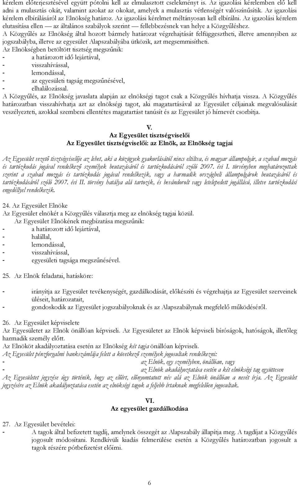 Az igazolási kérelmet méltányosan kell elbírálni. Az igazolási kérelem elutasítása ellen az általános szabályok szerint fellebbezésnek van helye a Közgyűléshez.