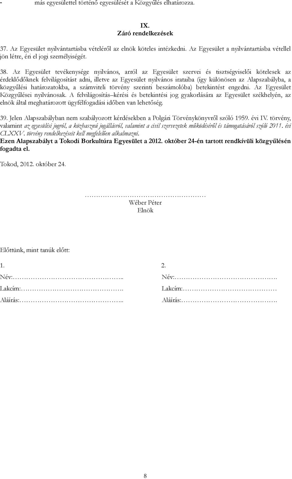 Az Egyesület tevékenysége nyilvános, arról az Egyesület szervei és tisztségviselői kötelesek az érdeklődőknek felvilágosítást adni, illetve az Egyesület nyilvános irataiba (így különösen az