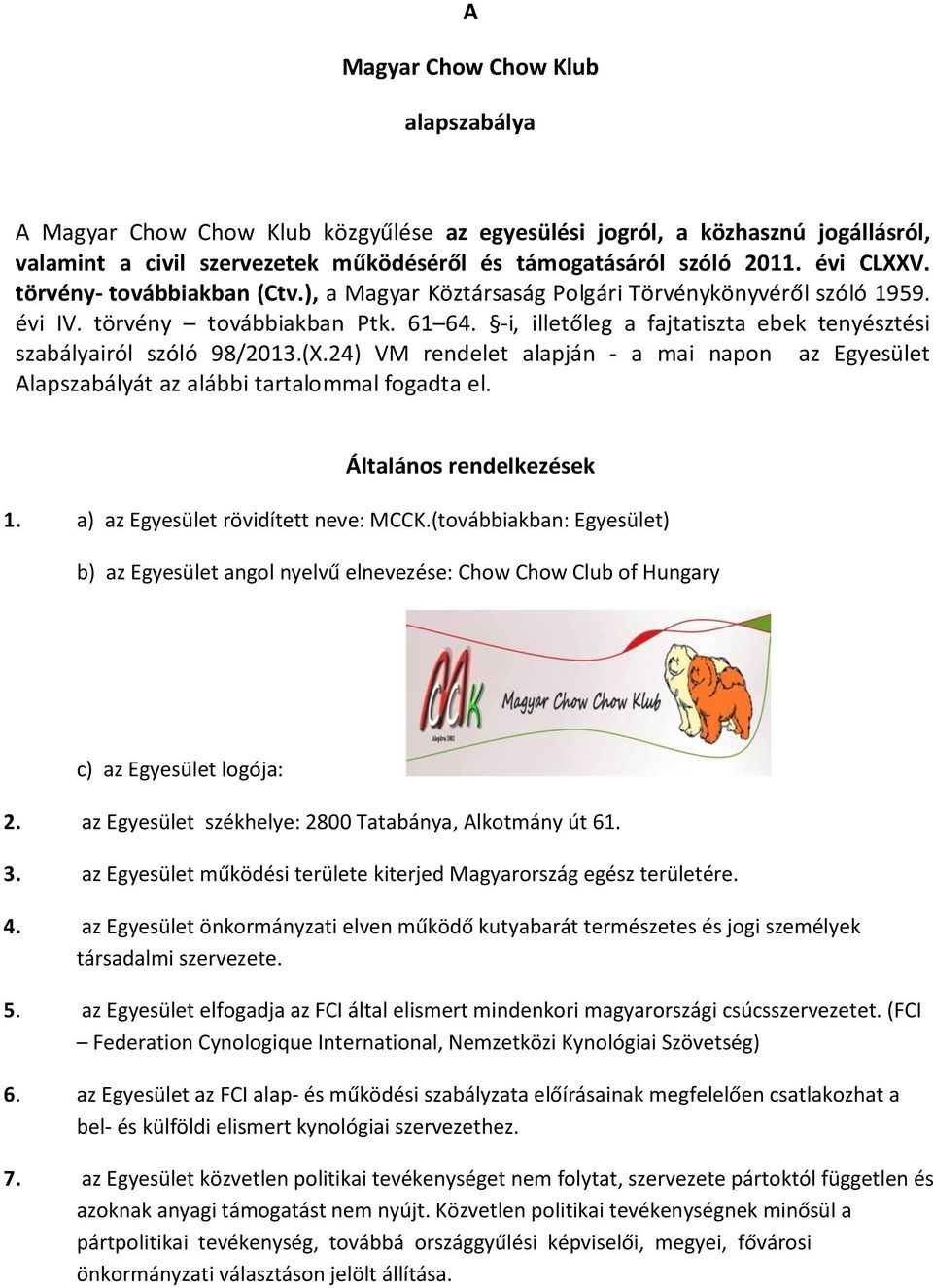 -i, illetőleg a fajtatiszta ebek tenyésztési szabályairól szóló 98/2013.(X.24) VM rendelet alapján - a mai napon az Egyesület Alapszabályát az alábbi tartalommal fogadta el. Általános rendelkezések 1.