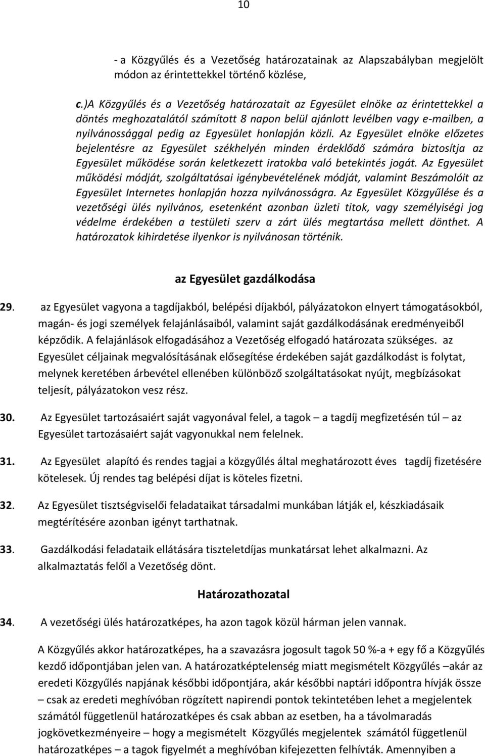 honlapján közli. Az Egyesület elnöke előzetes bejelentésre az Egyesület székhelyén minden érdeklődő számára biztosítja az Egyesület működése során keletkezett iratokba való betekintés jogát.