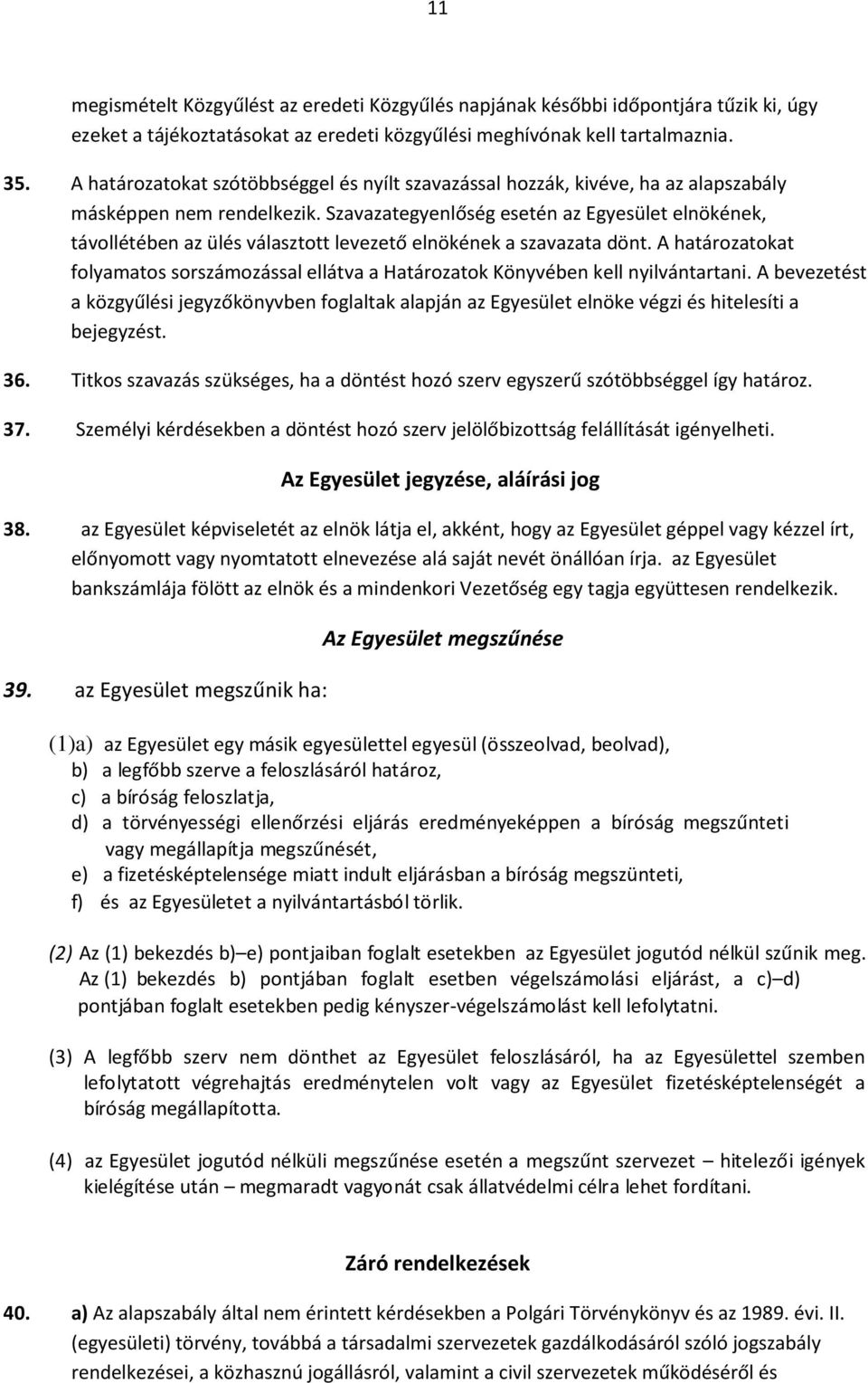 Szavazategyenlőség esetén az Egyesület elnökének, távollétében az ülés választott levezető elnökének a szavazata dönt.