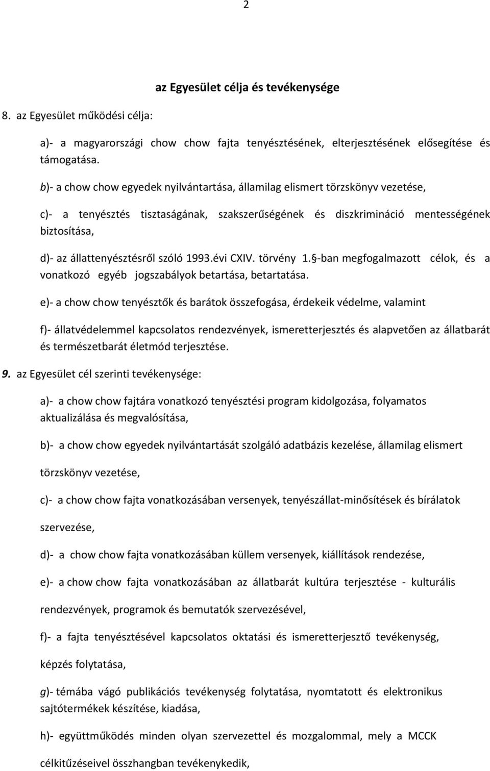 szóló 1993.évi CXIV. törvény 1. -ban megfogalmazott célok, és a vonatkozó egyéb jogszabályok betartása, betartatása.