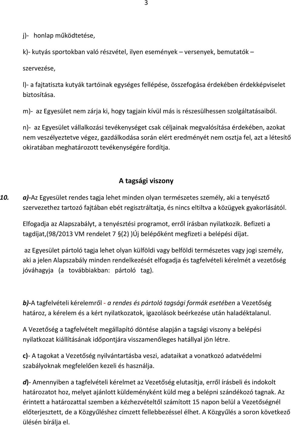 n)- az Egyesület vállalkozási tevékenységet csak céljainak megvalósítása érdekében, azokat nem veszélyeztetve végez, gazdálkodása során elért eredményét nem osztja fel, azt a létesítő okiratában