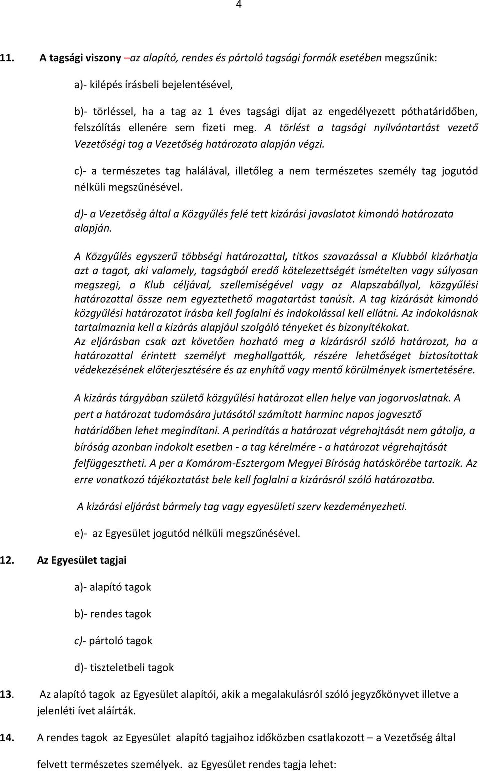 A törlést a tagsági nyilvántartást vezető Vezetőségi tag a Vezetőség határozata alapján végzi. c)- a természetes tag halálával, illetőleg a nem természetes személy tag jogutód nélküli megszűnésével.