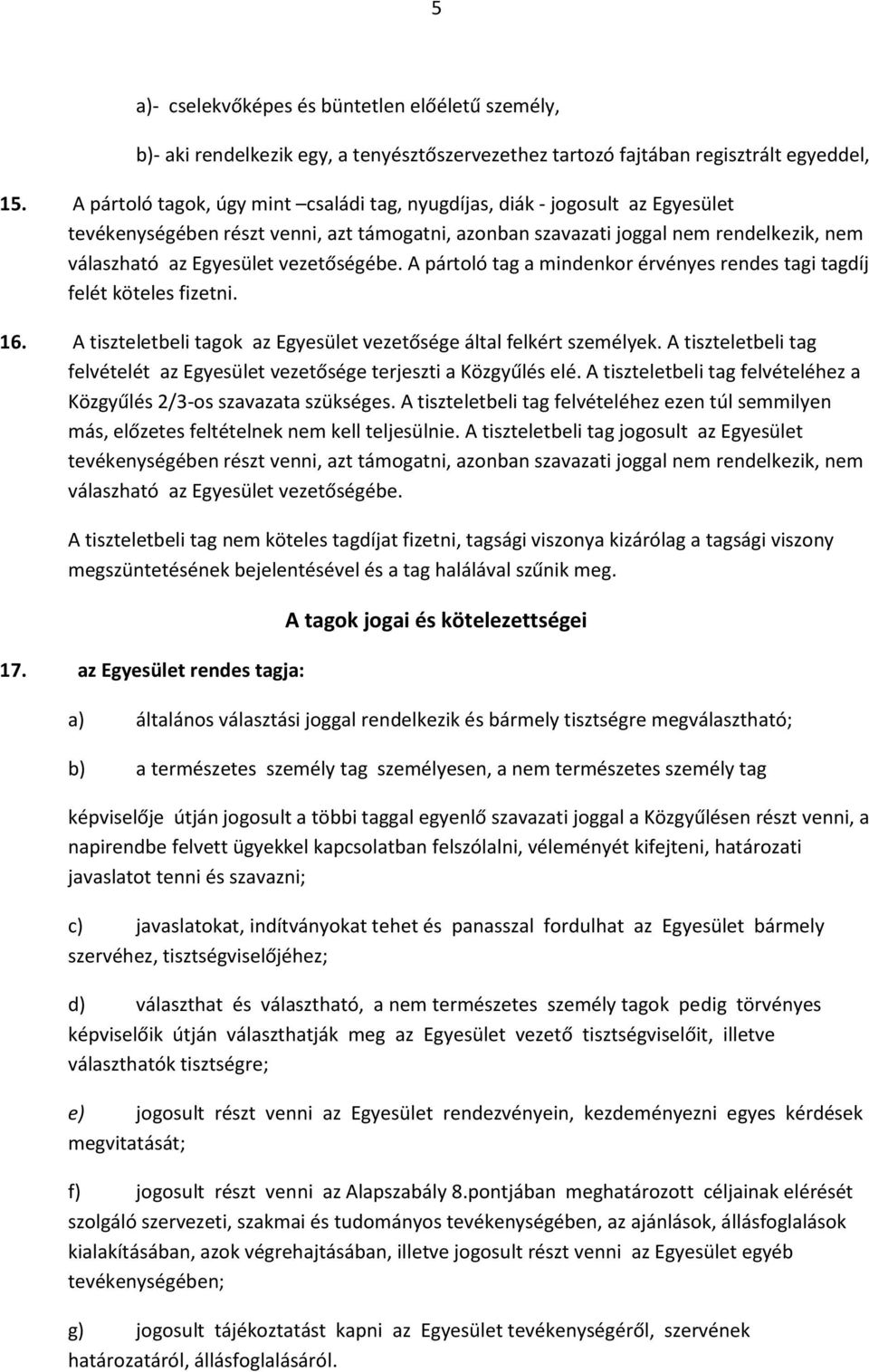 vezetőségébe. A pártoló tag a mindenkor érvényes rendes tagi tagdíj felét köteles fizetni. 16. A tiszteletbeli tagok az Egyesület vezetősége által felkért személyek.