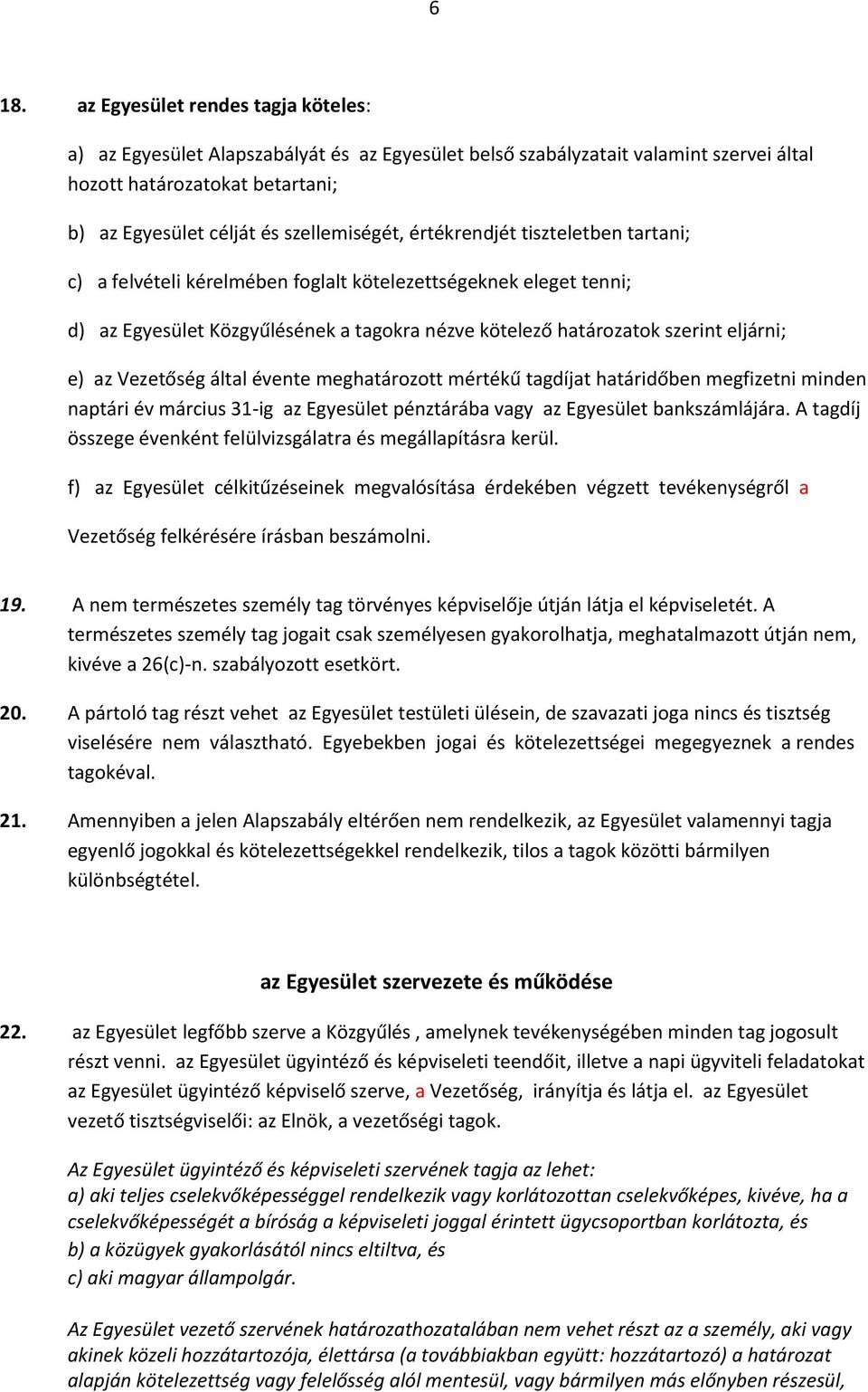 eljárni; e) az Vezetőség által évente meghatározott mértékű tagdíjat határidőben megfizetni minden naptári év március 31-ig az Egyesület pénztárába vagy az Egyesület bankszámlájára.