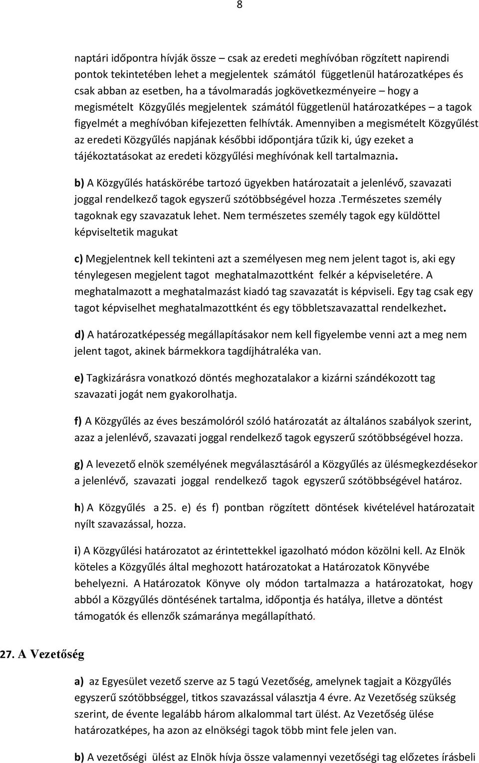 Amennyiben a megismételt Közgyűlést az eredeti Közgyűlés napjának későbbi időpontjára tűzik ki, úgy ezeket a tájékoztatásokat az eredeti közgyűlési meghívónak kell tartalmaznia.