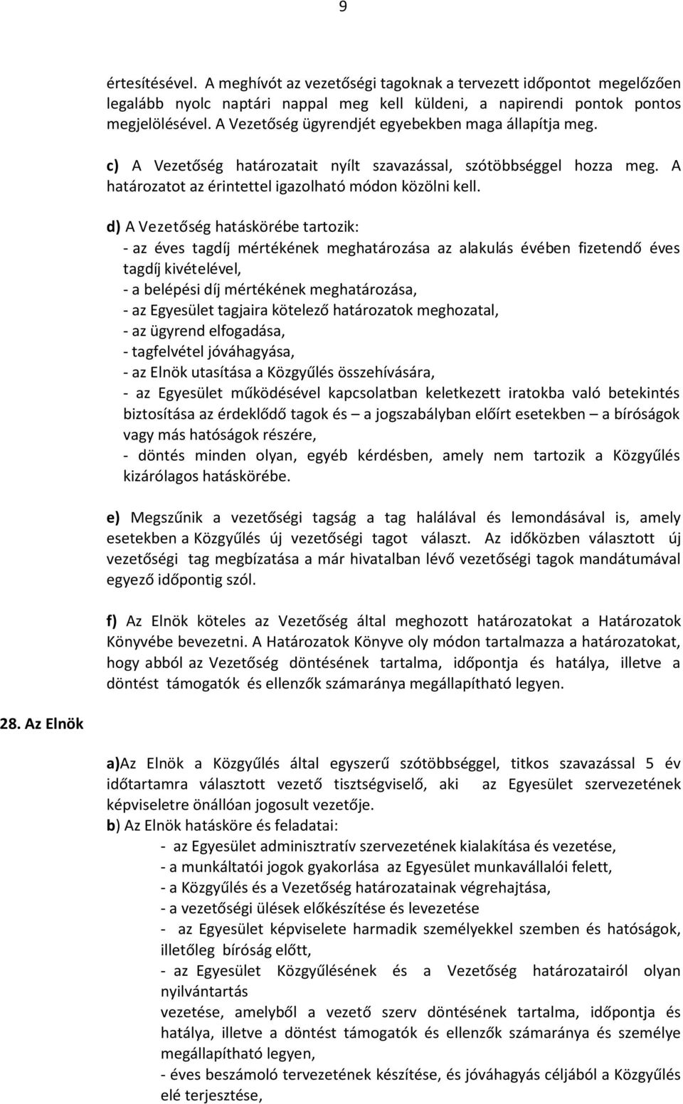d) A Vezetőség hatáskörébe tartozik: - az éves tagdíj mértékének meghatározása az alakulás évében fizetendő éves tagdíj kivételével, - a belépési díj mértékének meghatározása, - az Egyesület tagjaira