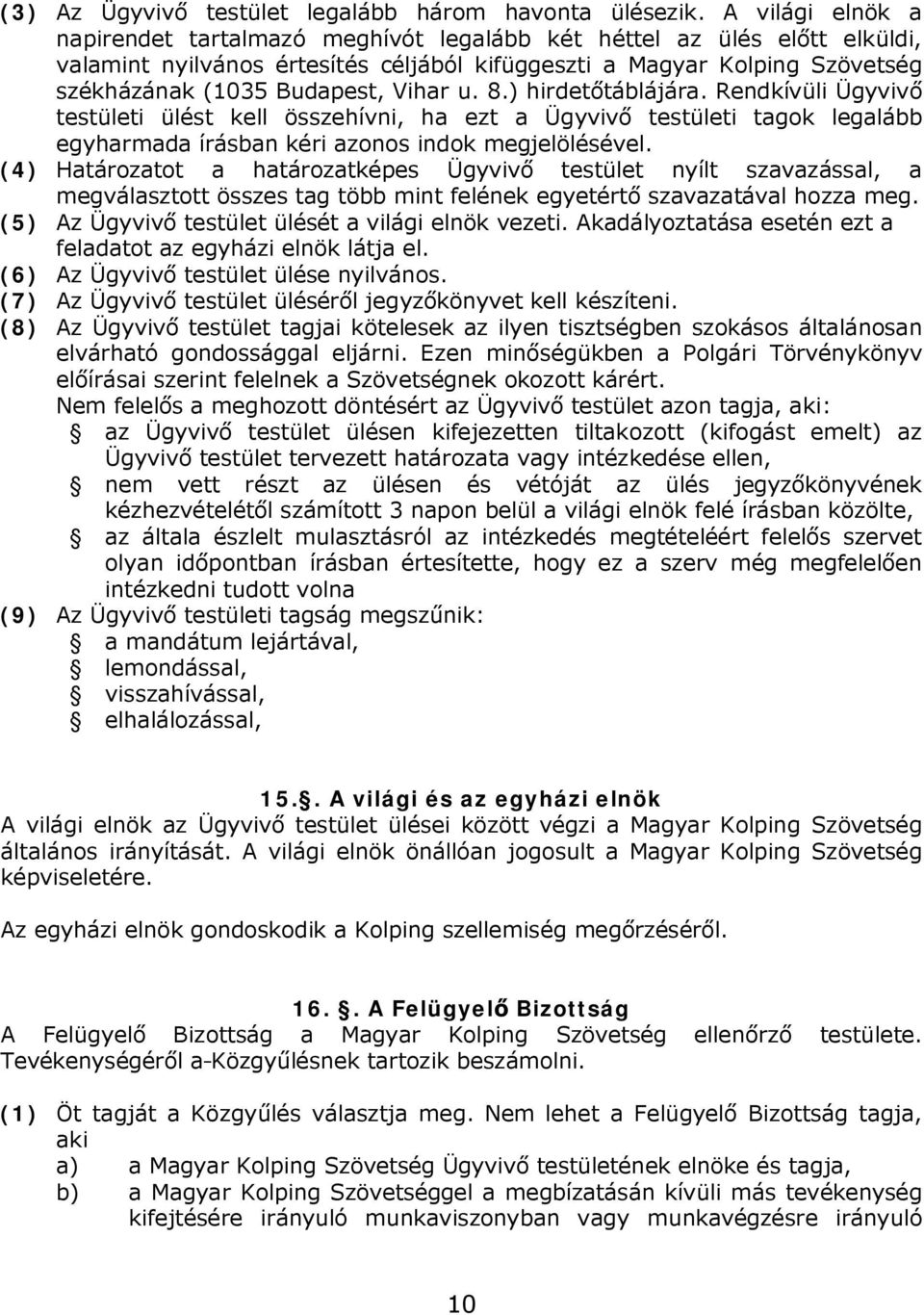 Vihar u. 8.) hirdetőtáblájára. Rendkívüli Ügyvivő testületi ülést kell összehívni, ha ezt a Ügyvivő testületi tagok legalább egyharmada írásban kéri azonos indok megjelölésével.