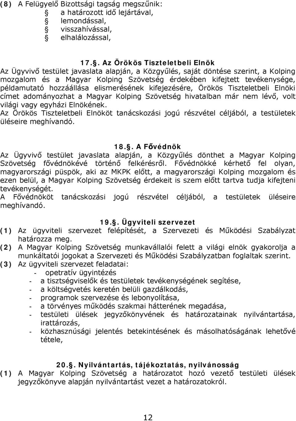 példamutató hozzáállása elismerésének kifejezésére, Örökös Tiszteletbeli Elnöki címet adományozhat a Magyar Kolping Szövetség hivatalban már nem lévő, volt világi vagy egyházi Elnökének.