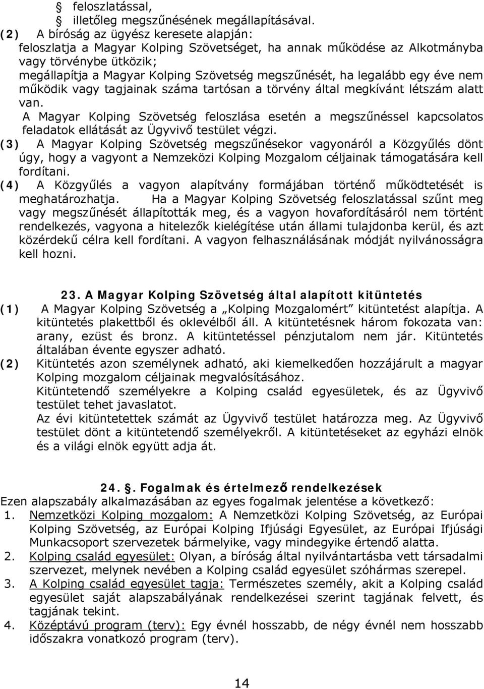 legalább egy éve nem működik vagy tagjainak száma tartósan a törvény által megkívánt létszám alatt van.