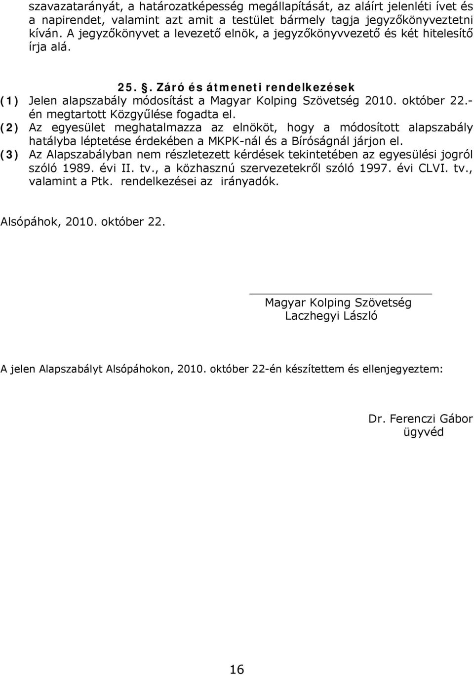 - én megtartott Közgyűlése fogadta el. (2) Az egyesület meghatalmazza az elnököt, hogy a módosított alapszabály hatályba léptetése érdekében a MKPK-nál és a Bíróságnál járjon el.