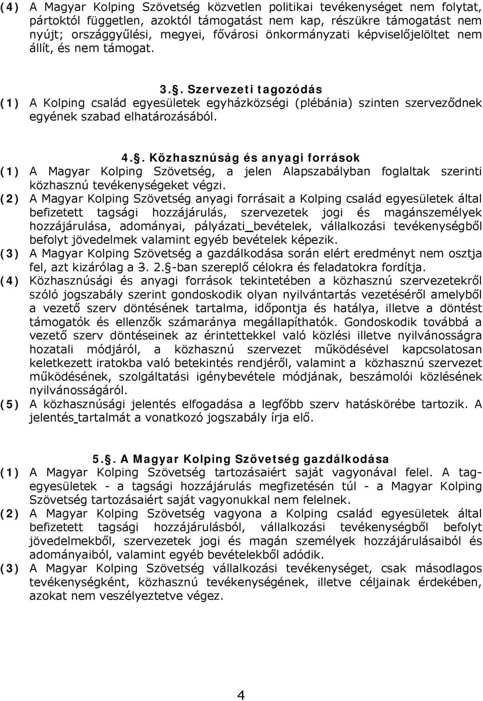 . Közhasznúság és anyagi források (1) A Magyar Kolping Szövetség, a jelen Alapszabályban foglaltak szerinti közhasznú tevékenységeket végzi.