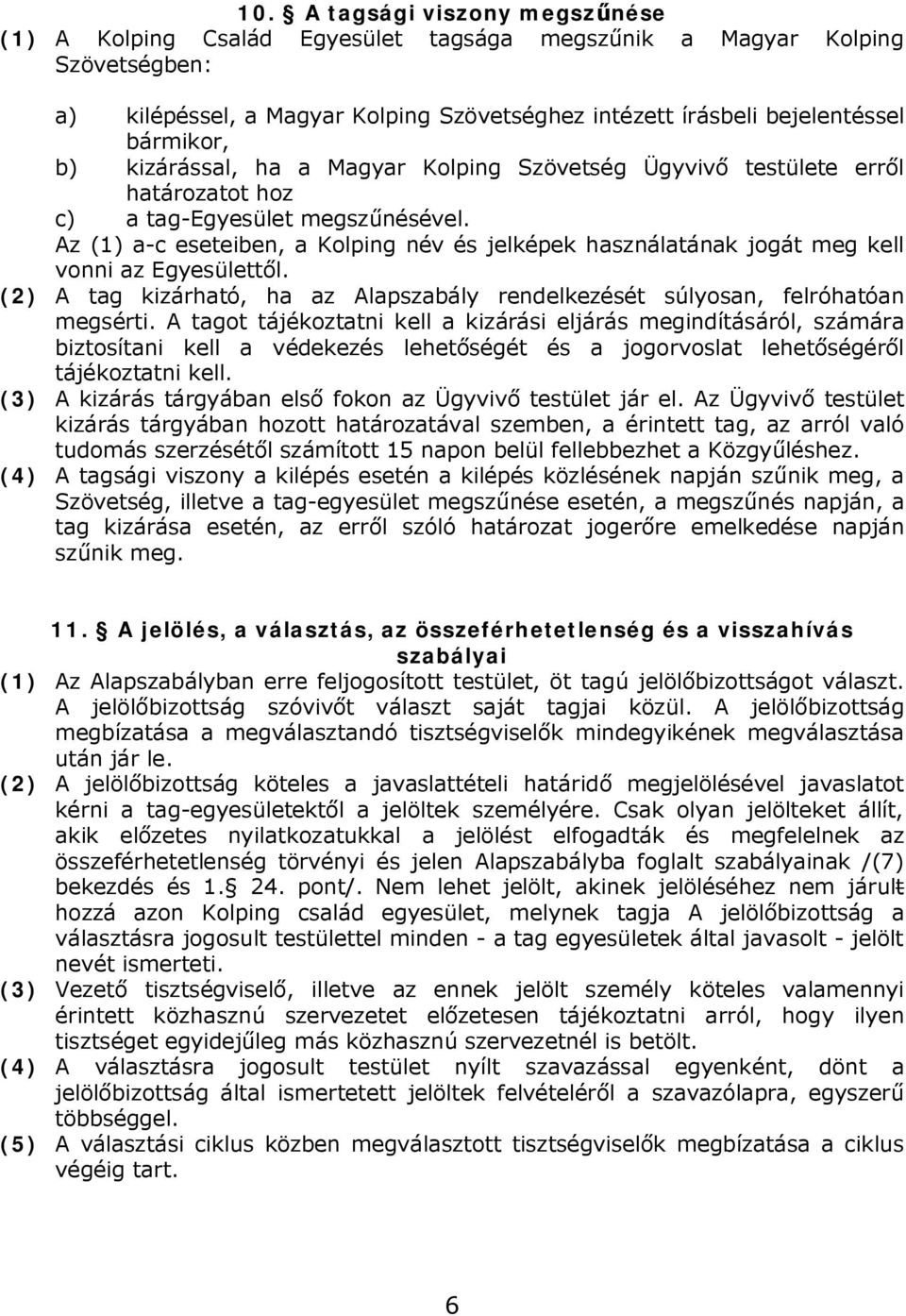 Az (1) a-c eseteiben, a Kolping név és jelképek használatának jogát meg kell vonni az Egyesülettől. (2) A tag kizárható, ha az Alapszabály rendelkezését súlyosan, felróhatóan megsérti.