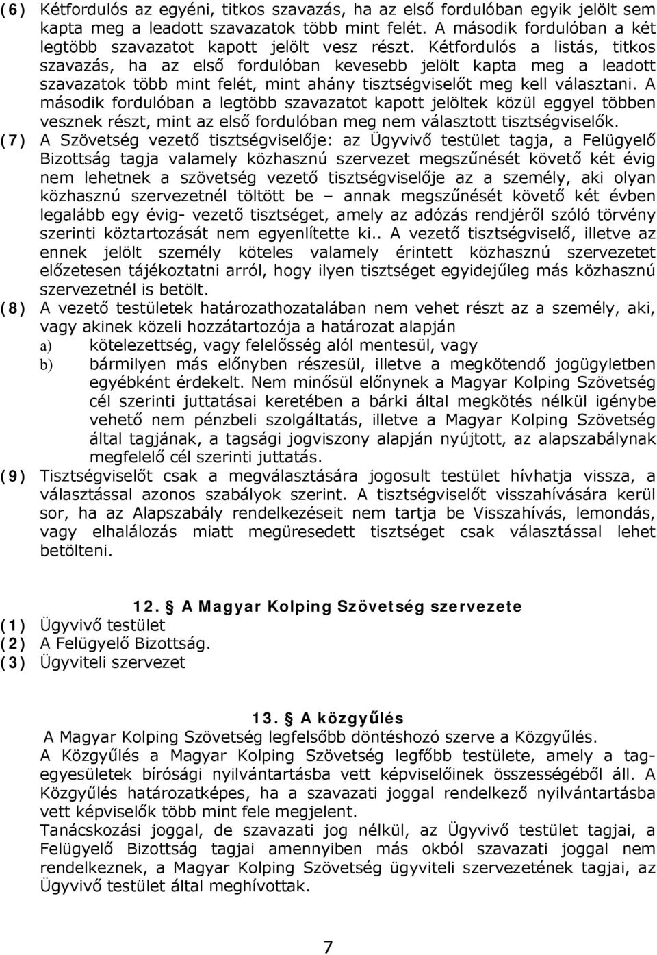 Kétfordulós a listás, titkos szavazás, ha az első fordulóban kevesebb jelölt kapta meg a leadott szavazatok több mint felét, mint ahány tisztségviselőt meg kell választani.