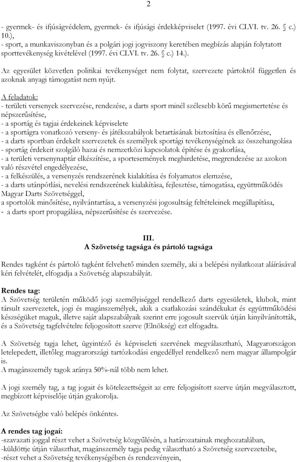 A feladatok: - területi versenyek szervezése, rendezése, a darts sport minél szélesebb körő megismertetése és népszerősítése, - a sportág és tagjai érdekeinek képviselete - a sportágra vonatkozó