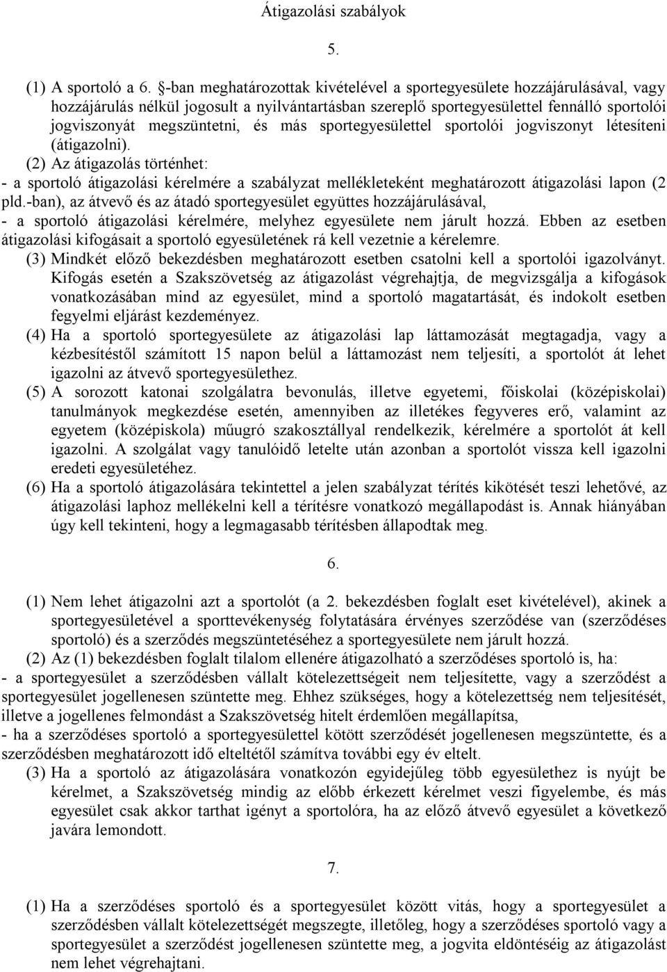 más sportegyesülettel sportolói jogviszonyt létesíteni (átigazolni). (2) Az átigazolás történhet: - a sportoló átigazolási kérelmére a szabályzat mellékleteként meghatározott átigazolási lapon (2 pld.