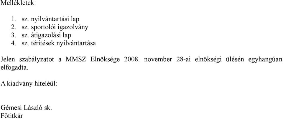 térítések nyilvántartása Jelen szabályzatot a MMSZ Elnöksége 2008.