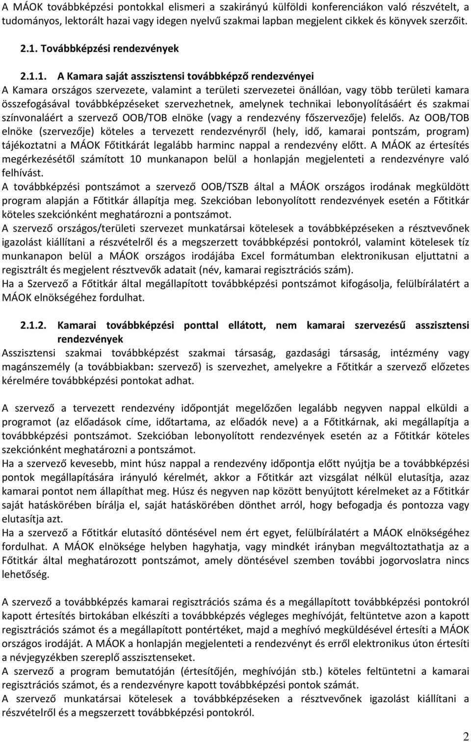 1. A Kamara saját asszisztensi továbbképző rendezvényei A Kamara országos szervezete, valamint a területi szervezetei önállóan, vagy több területi kamara összefogásával továbbképzéseket