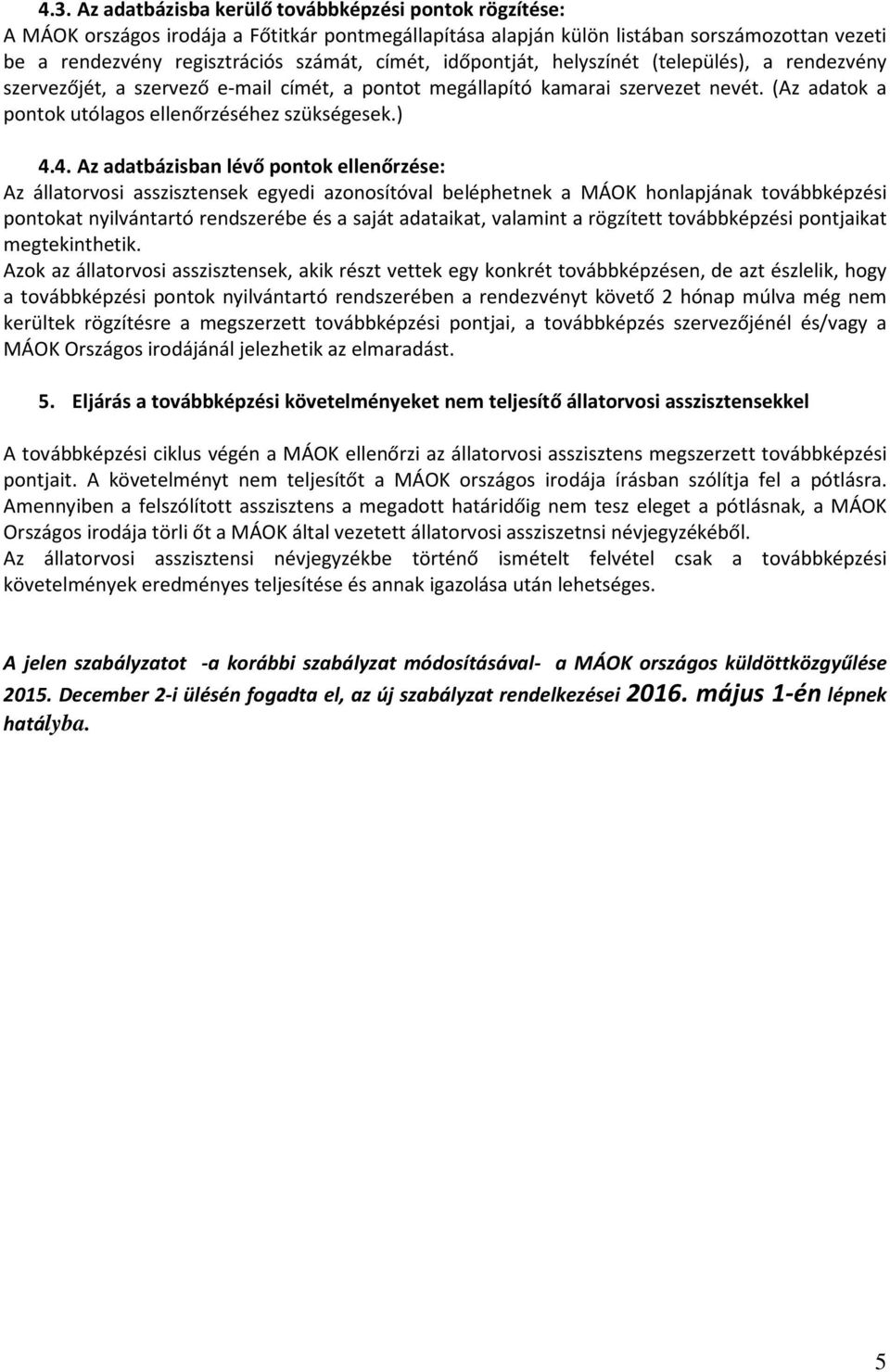 4. Az adatbázisban lévő pontok ellenőrzése: Az állatorvosi asszisztensek egyedi azonosítóval beléphetnek a MÁOK honlapjának továbbképzési pontokat nyilvántartó rendszerébe és a saját adataikat,