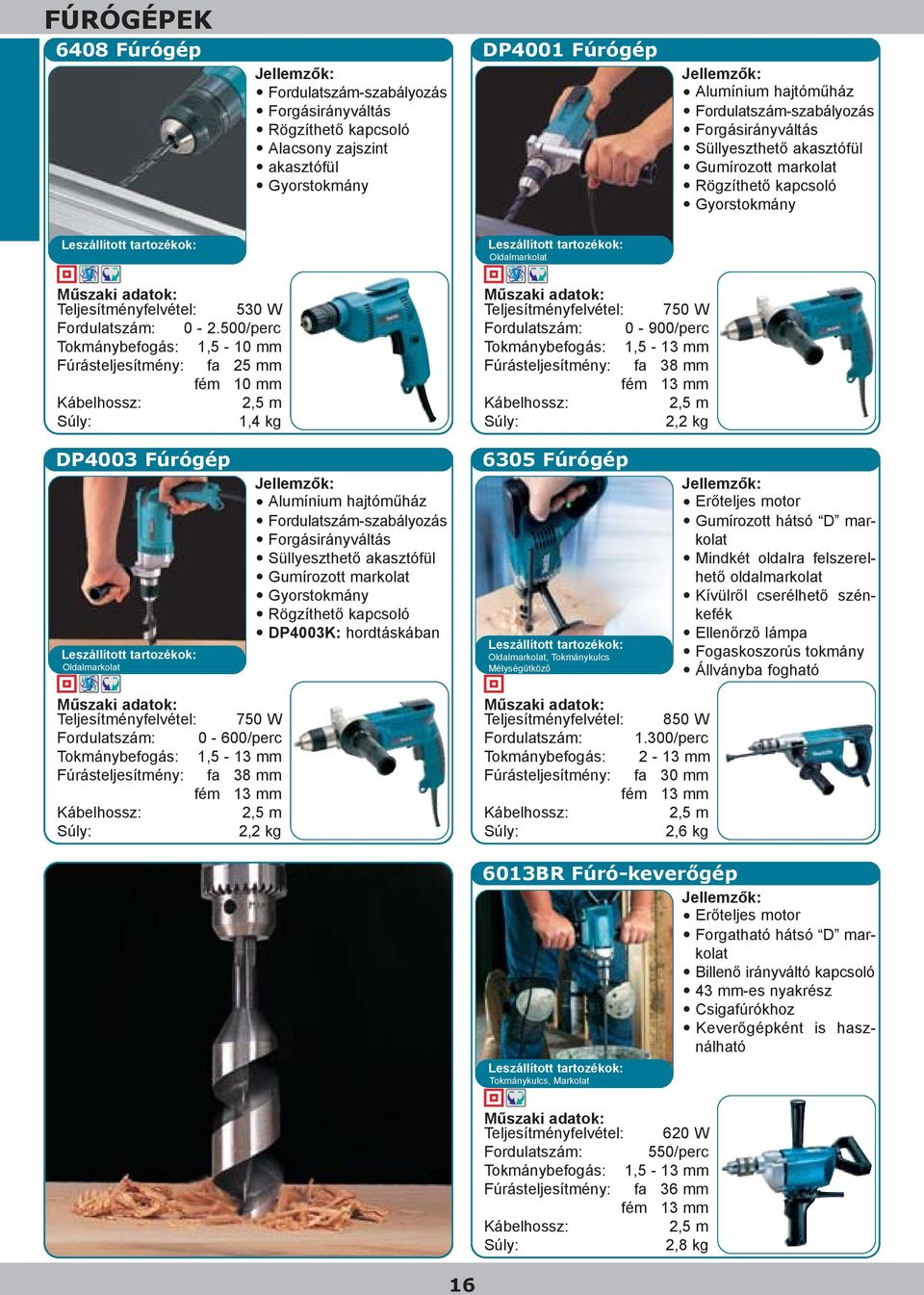 500/perc Tokmánybefogás: 1,5-10 mm Fúrásteljesítmény: fa 25 mm fém 10 mm 1,4 kg Teljesítményfelvétel: 750 W 0-900/perc Tokmánybefogás: 1,5-13 mm Fúrásteljesítmény: fa 38 mm fém 13 mm 2,2 kg DP4003