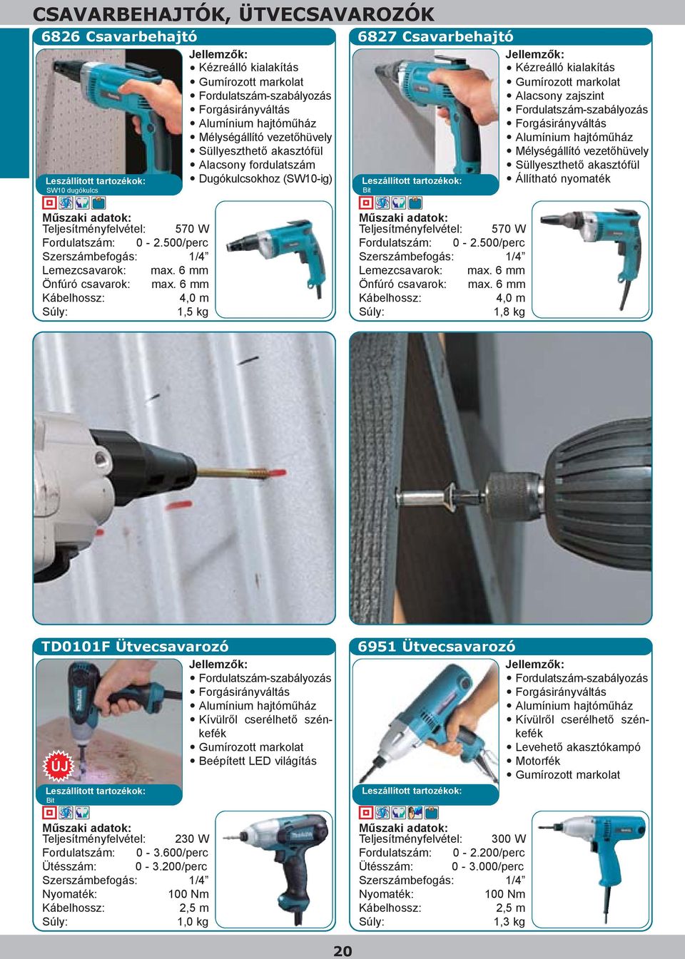 500/perc Szerszámbefogás: 1/4 Lemezcsavarok: max. 6 mm Önfúró csavarok: max.