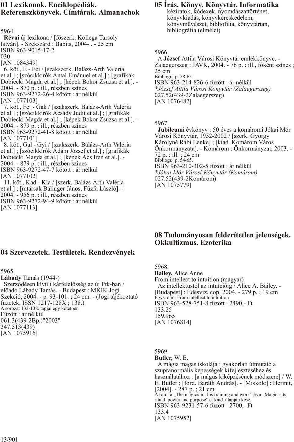 ] ; [képek Bokor Zsuzsa et al.]. - 2004. - 870 p. : ill., részben színes ISBN 963-9272-26-4 kötött : ár nélkül [AN 1077103] 7. köt., Fej - Gak / [szakszerk. Balázs-Arth Valéria et al.