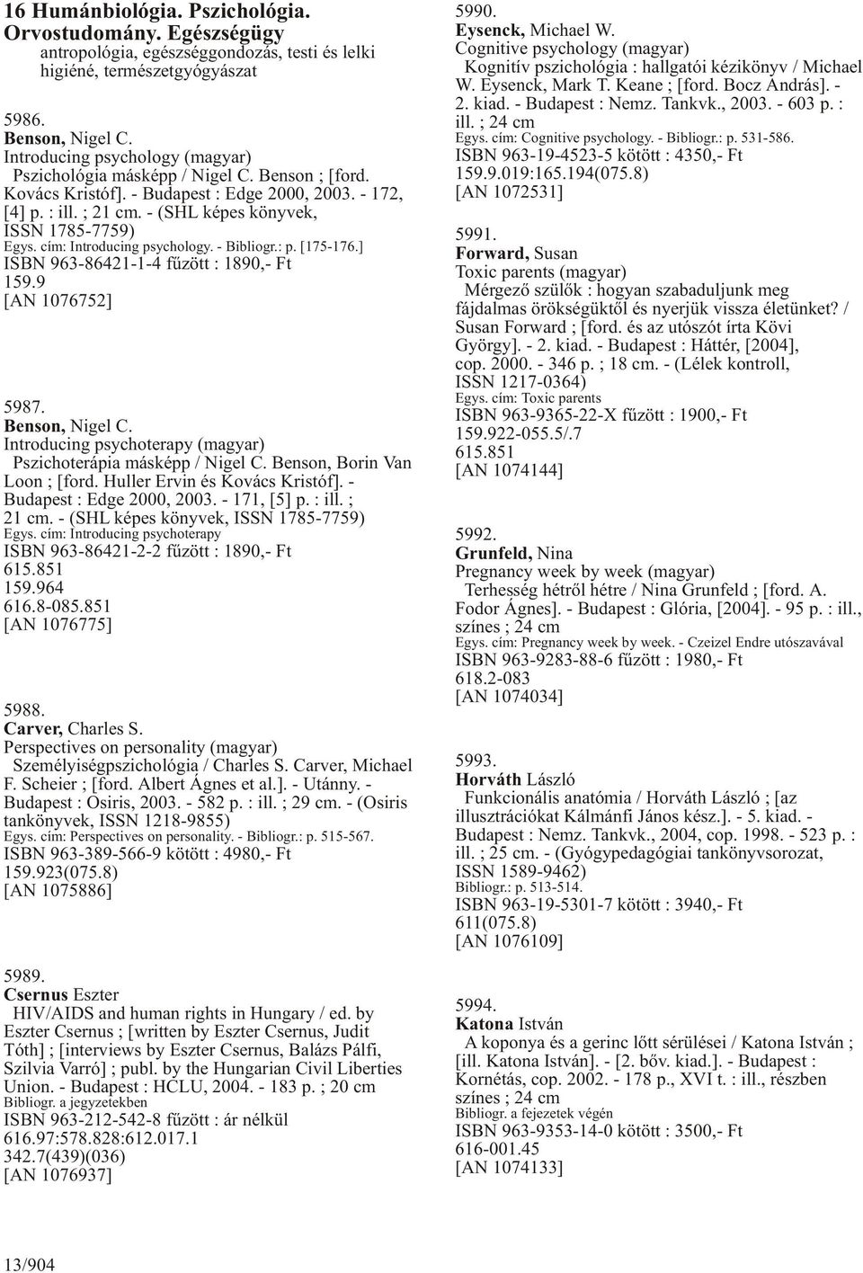 cím: Introducing psychology. - Bibliogr.: p. [175-176.] ISBN 963-86421-1-4 fûzött : 1890,- Ft 159.9 [AN 1076752] 5987. Benson, Nigel C.