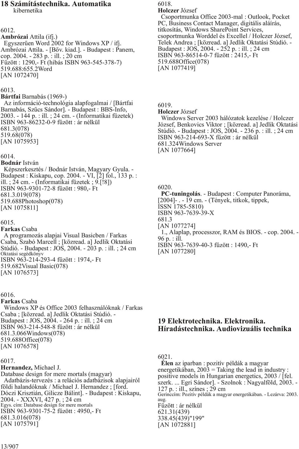 - Budapest : BBS-Info, 2003. - 144 p. : ill. ; 24 cm. - (Informatikai füzetek) ISBN 963-86232-0-9 fûzött : ár nélkül 681.3(078) 519.68(078) [AN 1075953] 6014.