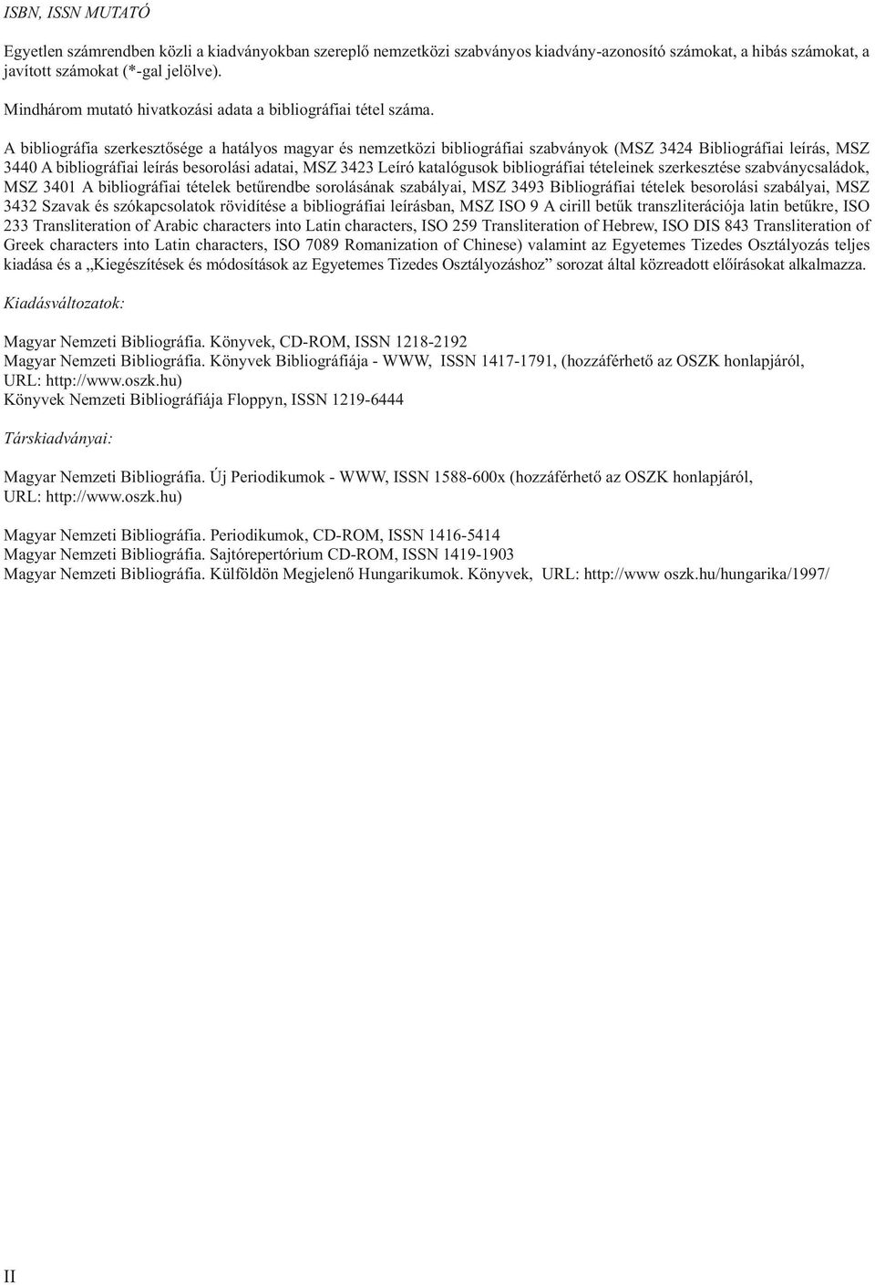 A bi blio gráfia szer kesztõsége a hatályos magyar és nem zet közi bi blio gráfi ai szab ványok (MSZ 3424 Bi blio gráfi ai leírás, MSZ 3440 A bi blio gráfi ai leírás be so rolási ada tai, MSZ 3423