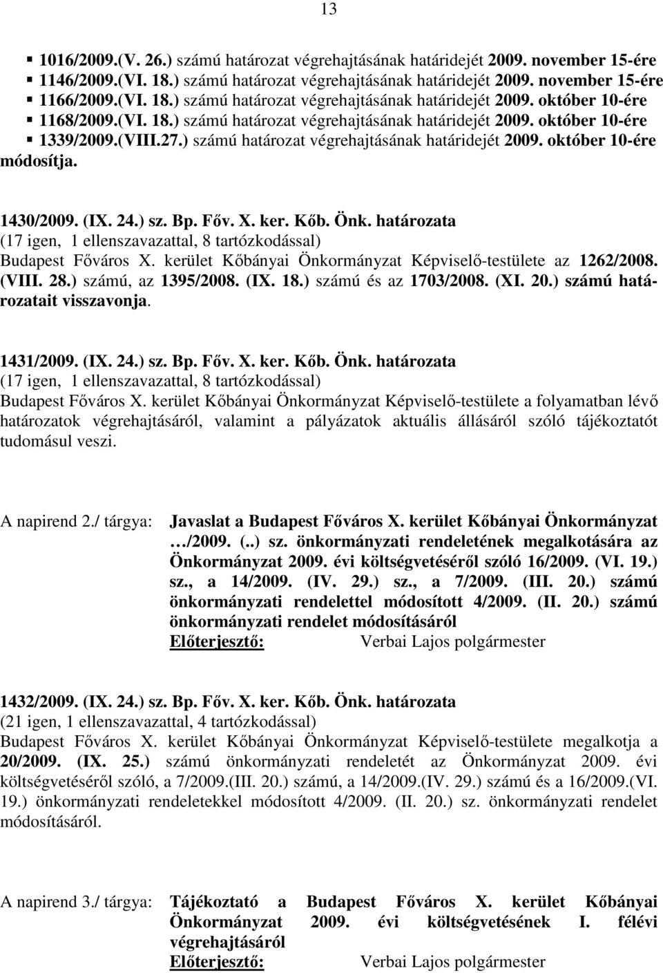 Főv. X. ker. Kőb. Önk. határozata (17 igen, 1 ellenszavazattal, 8 tartózkodással) Budapest Főváros X. kerület Kőbányai Önkormányzat Képviselő-testülete az 1262/2008. (VIII. 28.) számú, az 1395/2008.