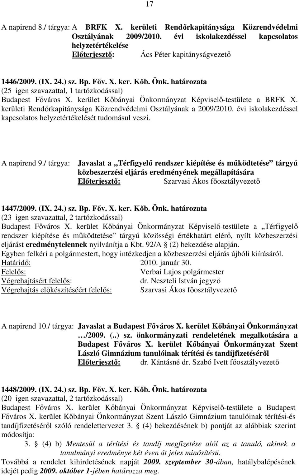 kerületi Rendőrkapitánysága Közrendvédelmi Osztályának a 2009/2010. évi iskolakezdéssel kapcsolatos helyzetértékelését tudomásul veszi. A napirend 9.