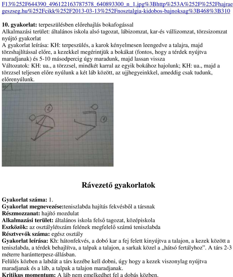 terpeszülés, a karok kényelmesen leengedve a talajra, majd törzshajlítással előre, a kezekkel megérintjük a bokákat (fontos, hogy a térdek nyújtva maradjanak) és 5-10 másodpercig úgy maradunk, majd
