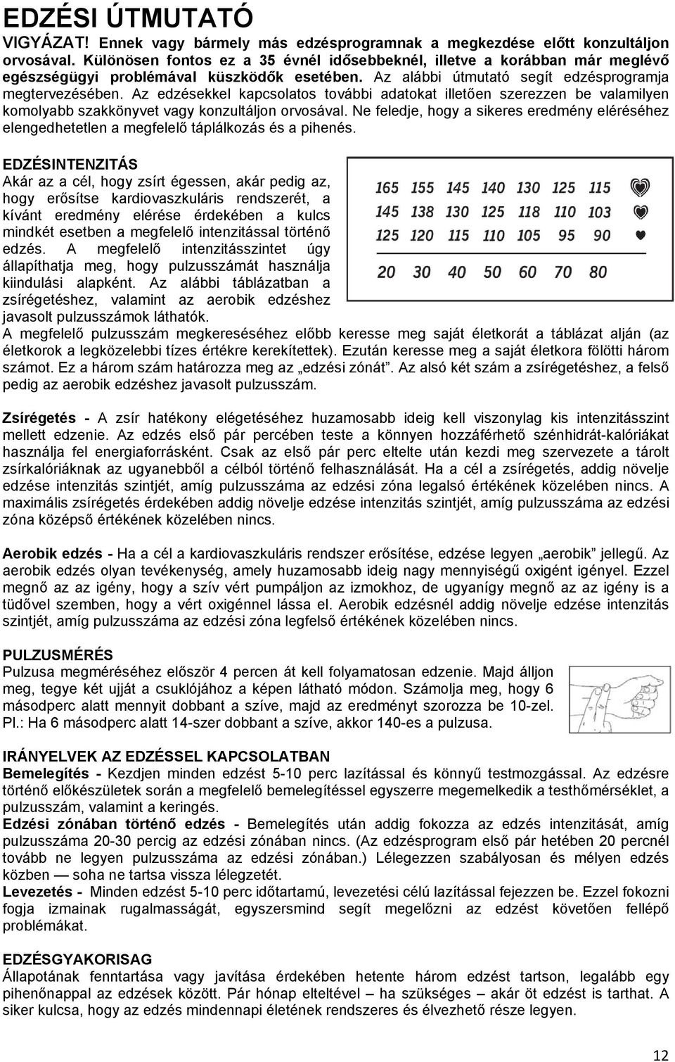 Az edzésekkel kapcsolatos további adatokat illetően szerezzen be valamilyen komolyabb szakkönyvet vagy konzultáljon orvosával.